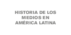 Historia de los Medios en América Latina